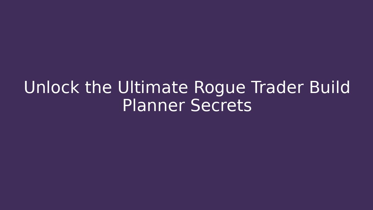 Unlock the Ultimate Rogue Trader Build Planner Secrets
