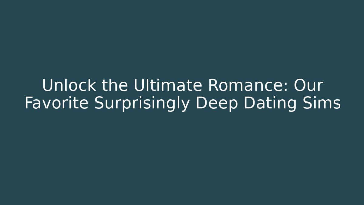 Unlock the Ultimate Romance: Our Favorite Surprisingly Deep Dating Sims