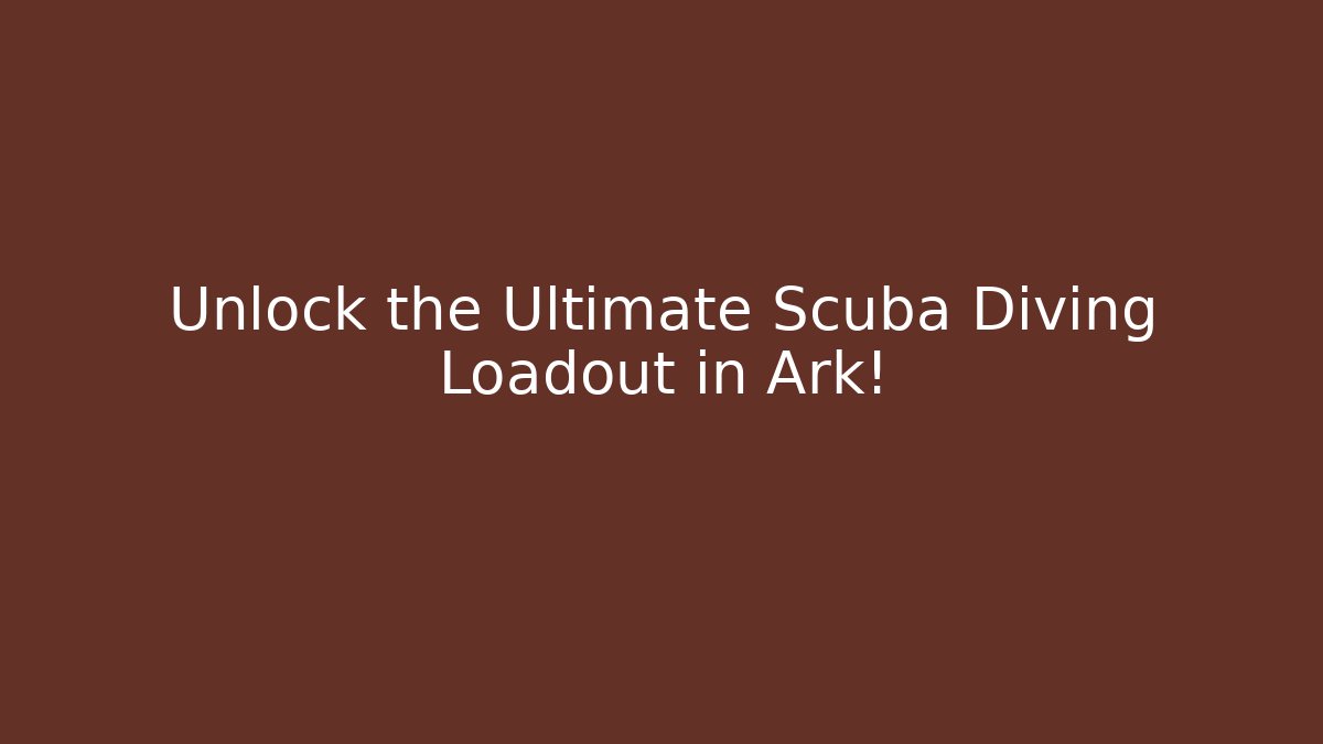 Unlock the Ultimate Scuba Diving Loadout in Ark!