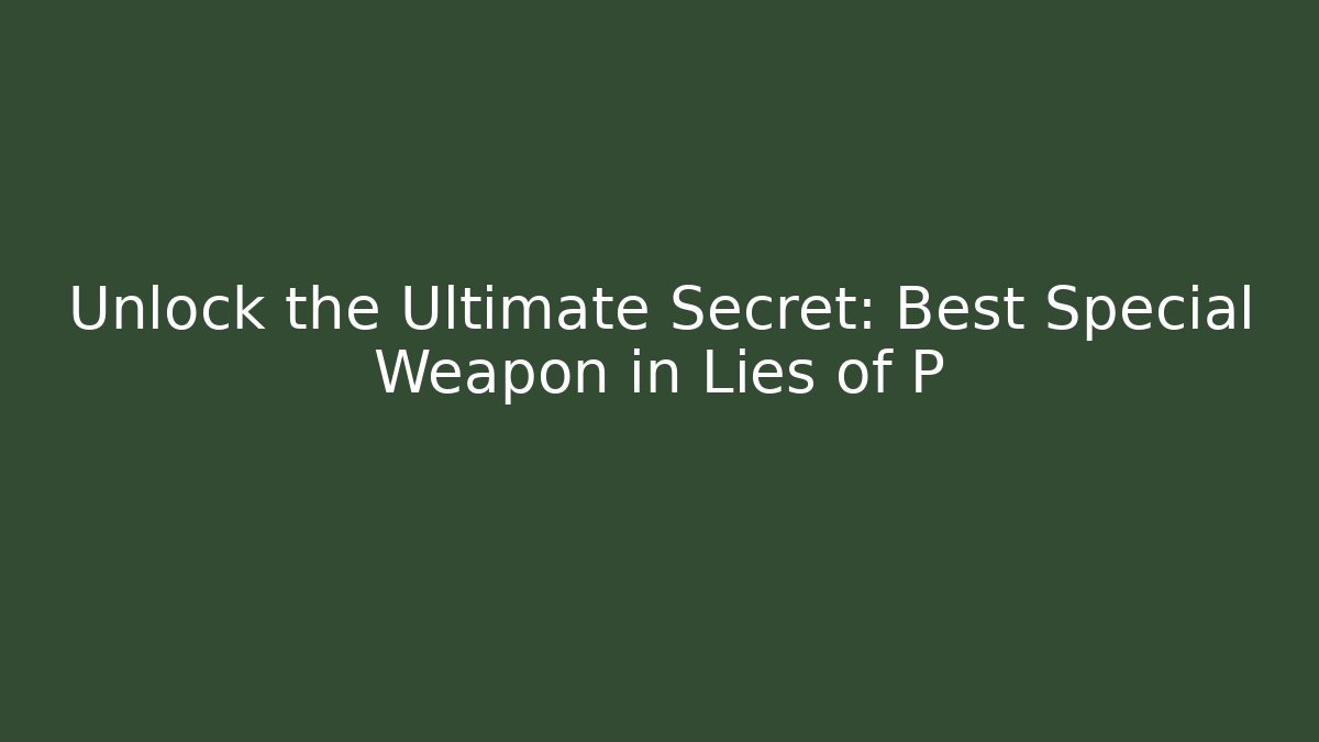 Unlock the Ultimate Secret: Best Special Weapon in Lies of P - Vintage E-Juice