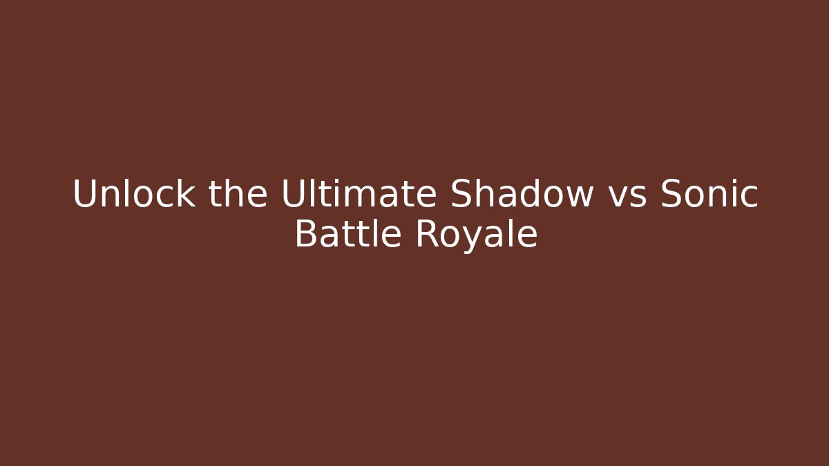 Unlock the Ultimate Shadow vs Sonic Battle Royale