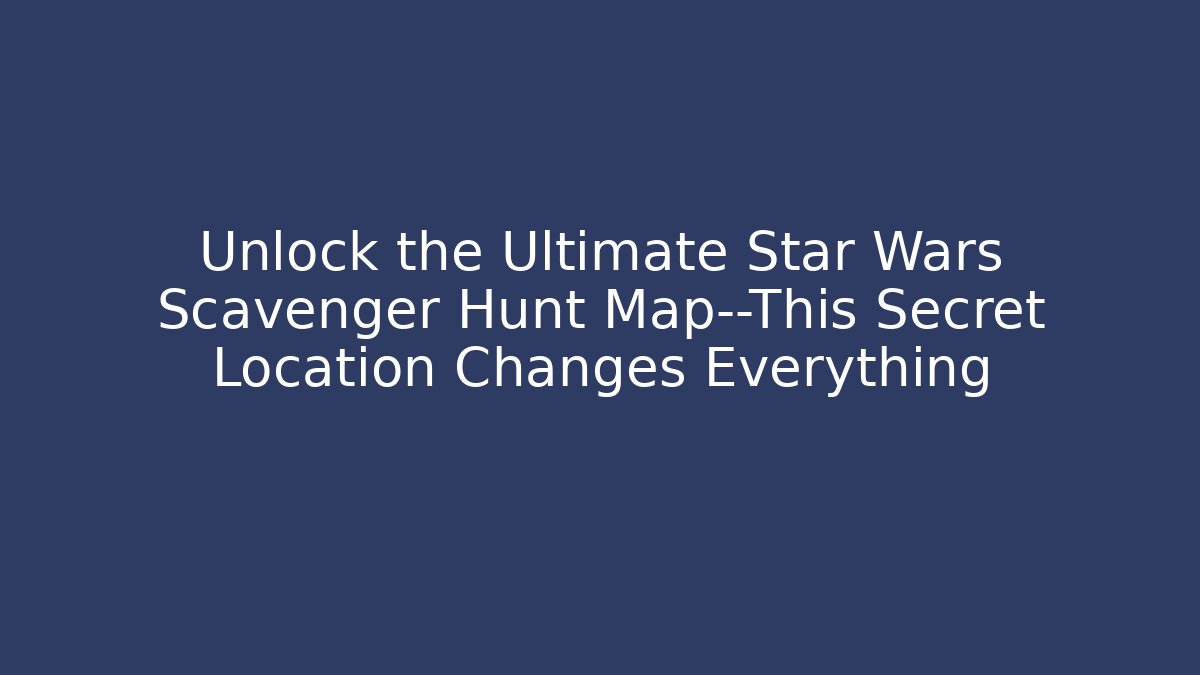 Unlock the Ultimate Star Wars Scavenger Hunt Map—This Secret Location Changes Everything