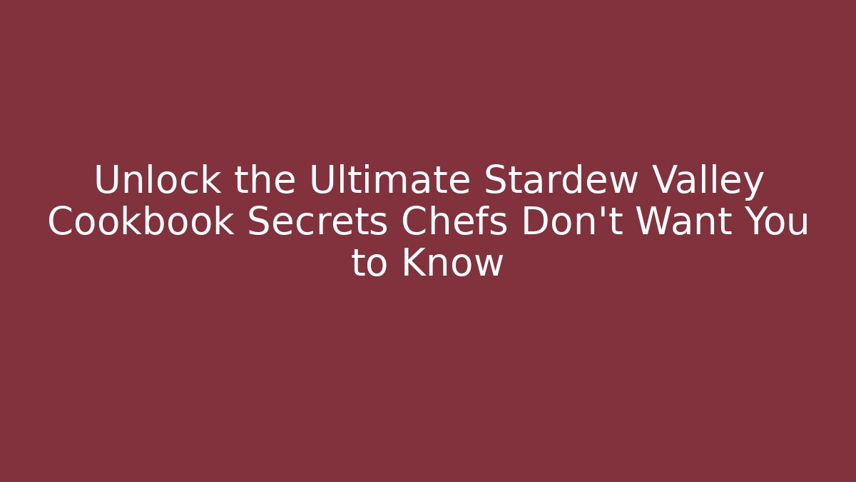 Unlock the Ultimate Stardew Valley Cookbook Secrets Chefs Don't Want You to Know