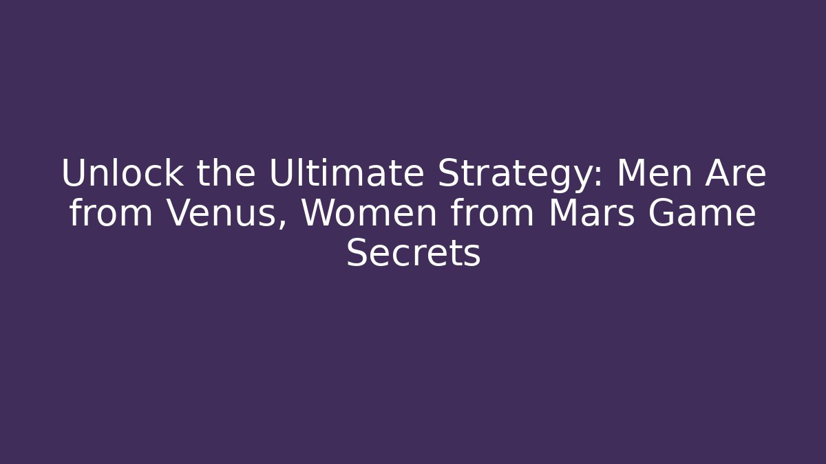 Unlock the Ultimate Strategy: Men Are from Venus, Women from Mars Game Secrets