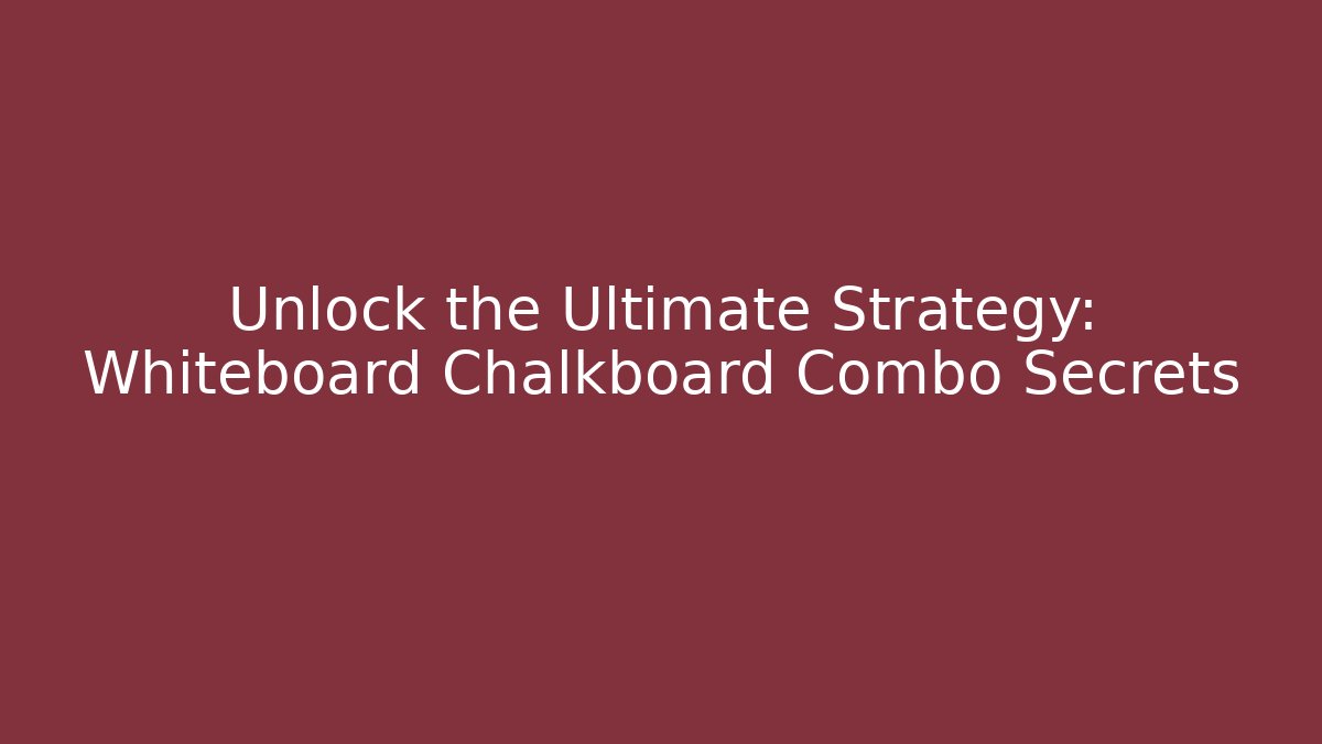 Unlock the Ultimate Strategy: Whiteboard Chalkboard Combo Secrets