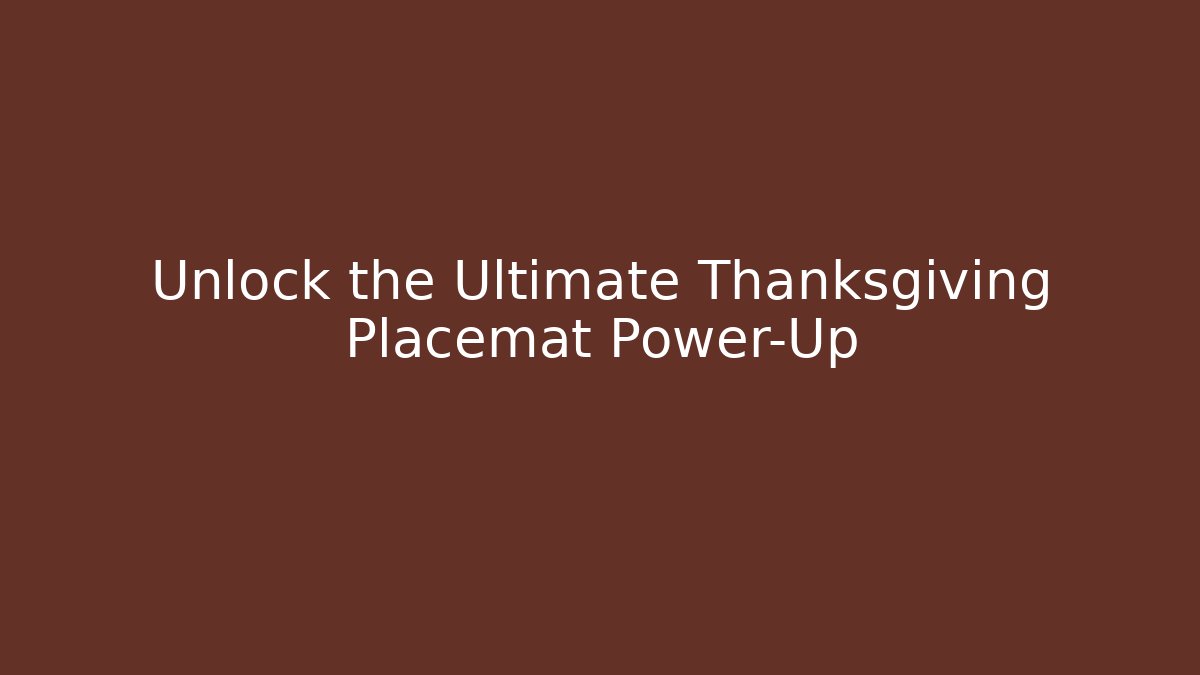 Unlock the Ultimate Thanksgiving Placemat Power-Up