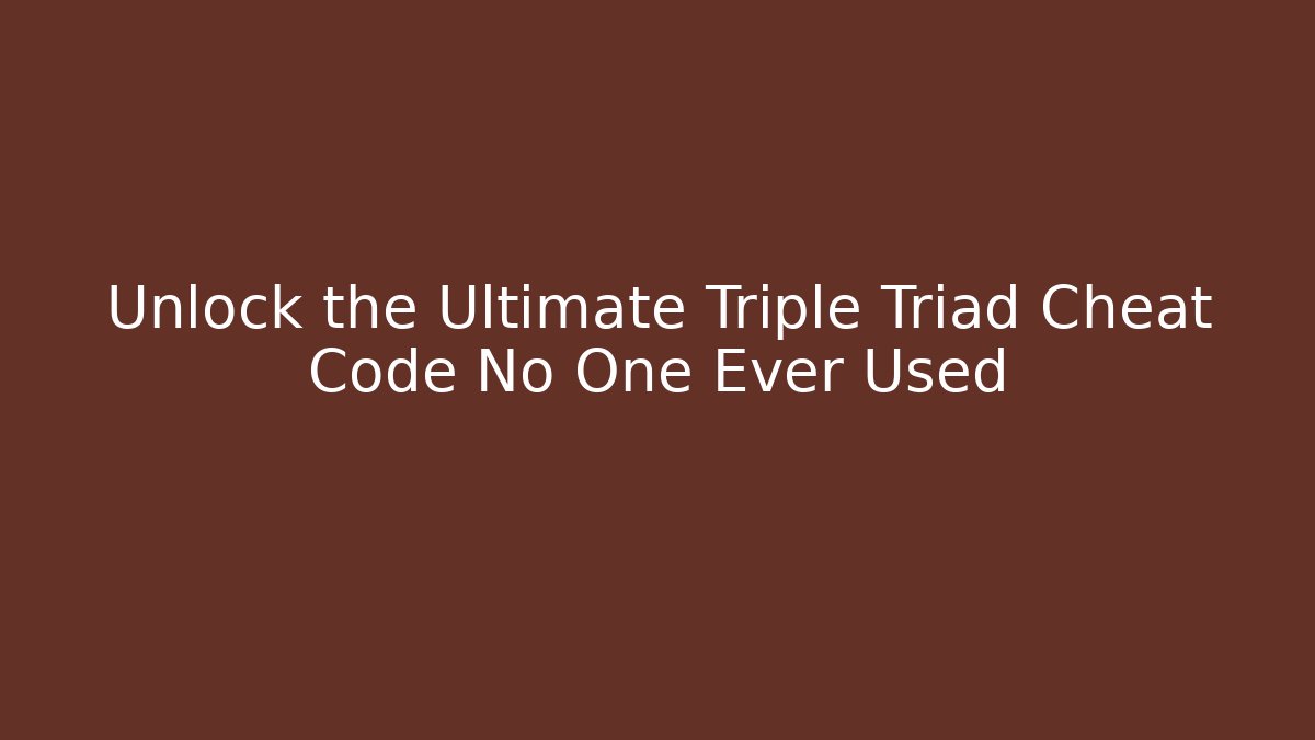 Unlock the Ultimate Triple Triad Cheat Code No One Ever Used