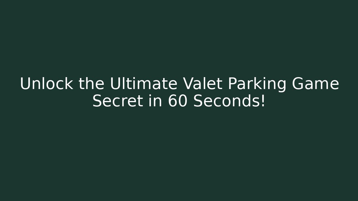 Unlock the Ultimate Valet Parking Game Secret in 60 Seconds!