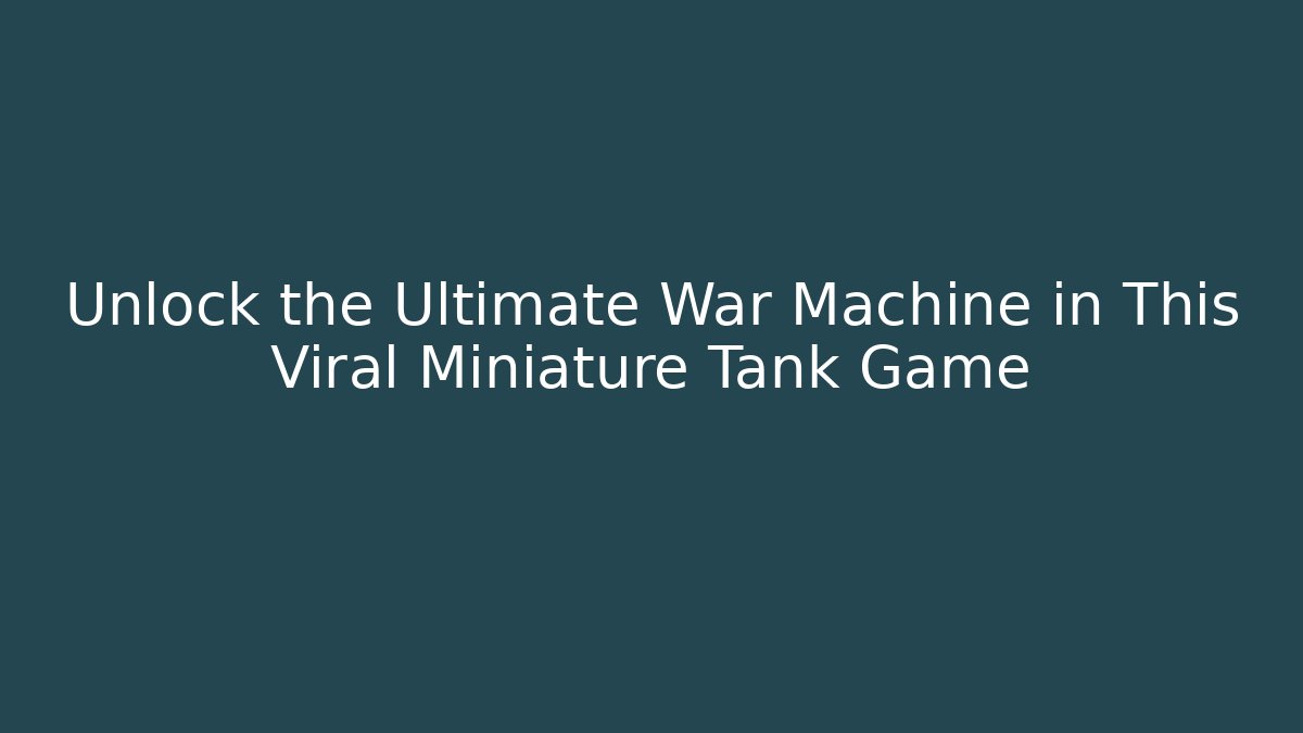 Unlock the Ultimate War Machine in This Viral Miniature Tank Game