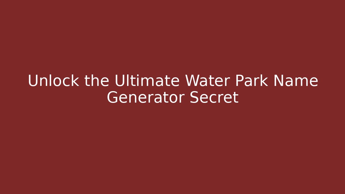 Unlock the Ultimate Water Park Name Generator Secret