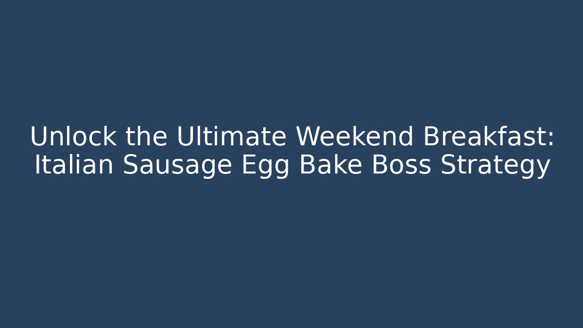 Unlock the Ultimate Weekend Breakfast: Italian Sausage Egg Bake Boss Strategy