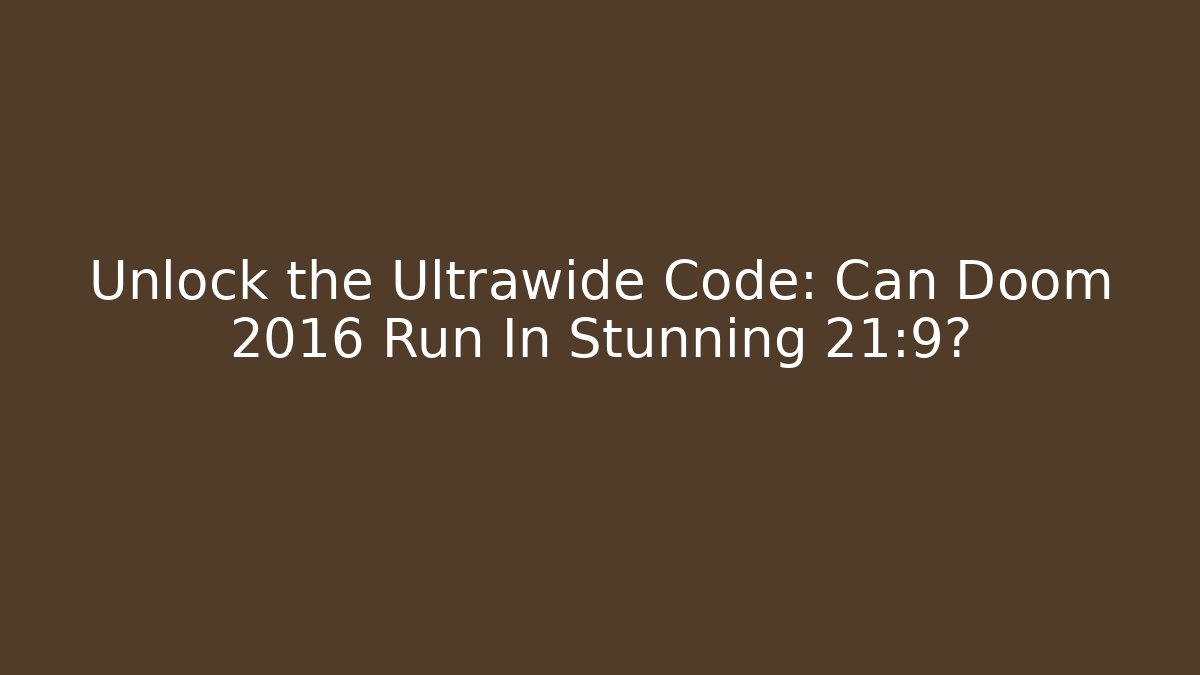 Unlock the Ultrawide Code: Can Doom 2016 Run In Stunning 21:9?