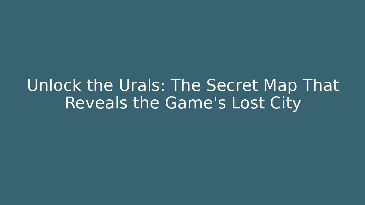Unlock the Urals: The Secret Map That Reveals the Game's Lost City