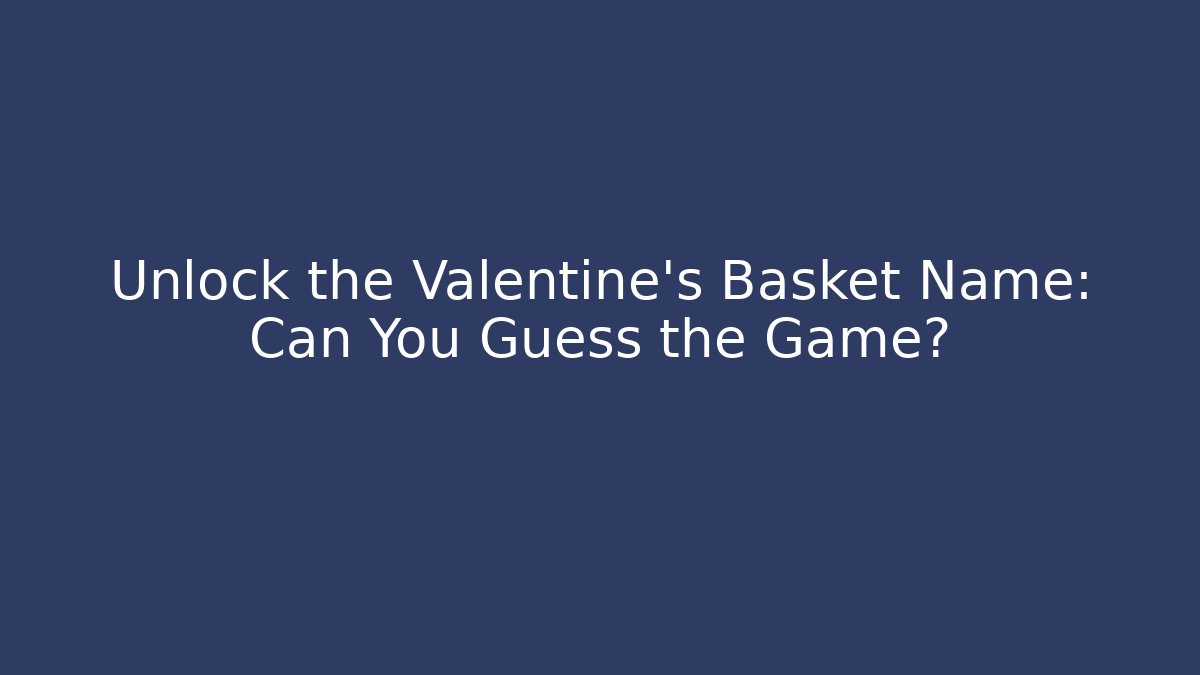 Unlock the Valentine's Basket Name: Can You Guess the Game?