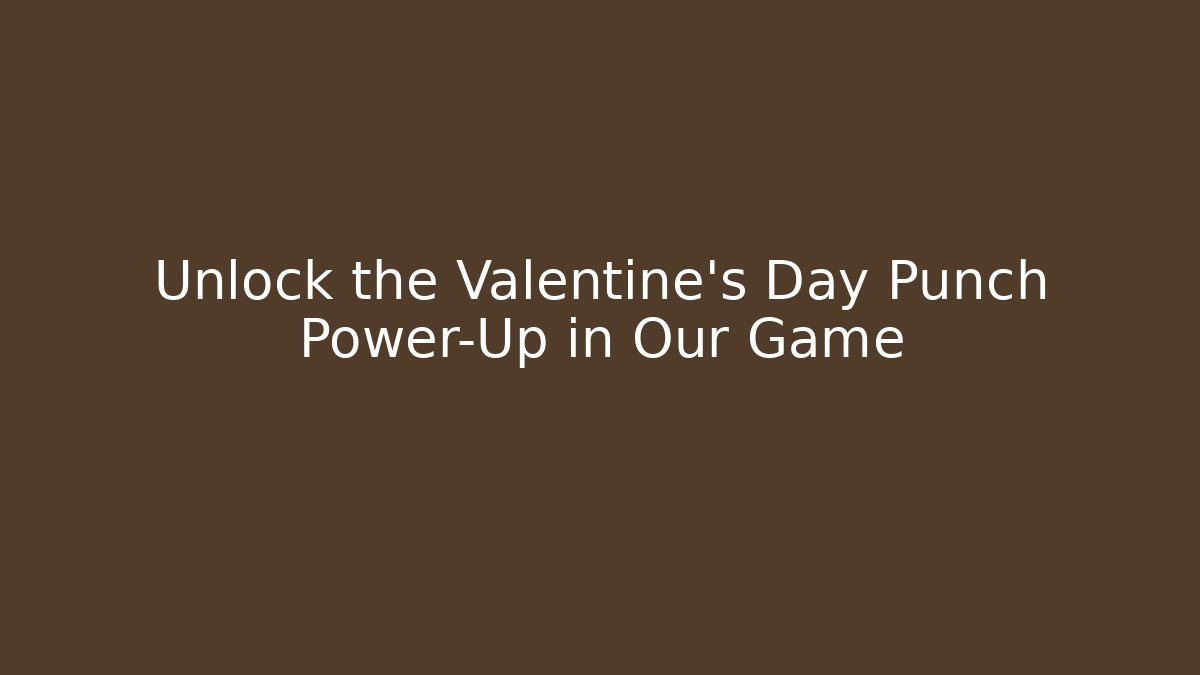 Unlock the Valentine's Day Punch Power-Up in Our Game