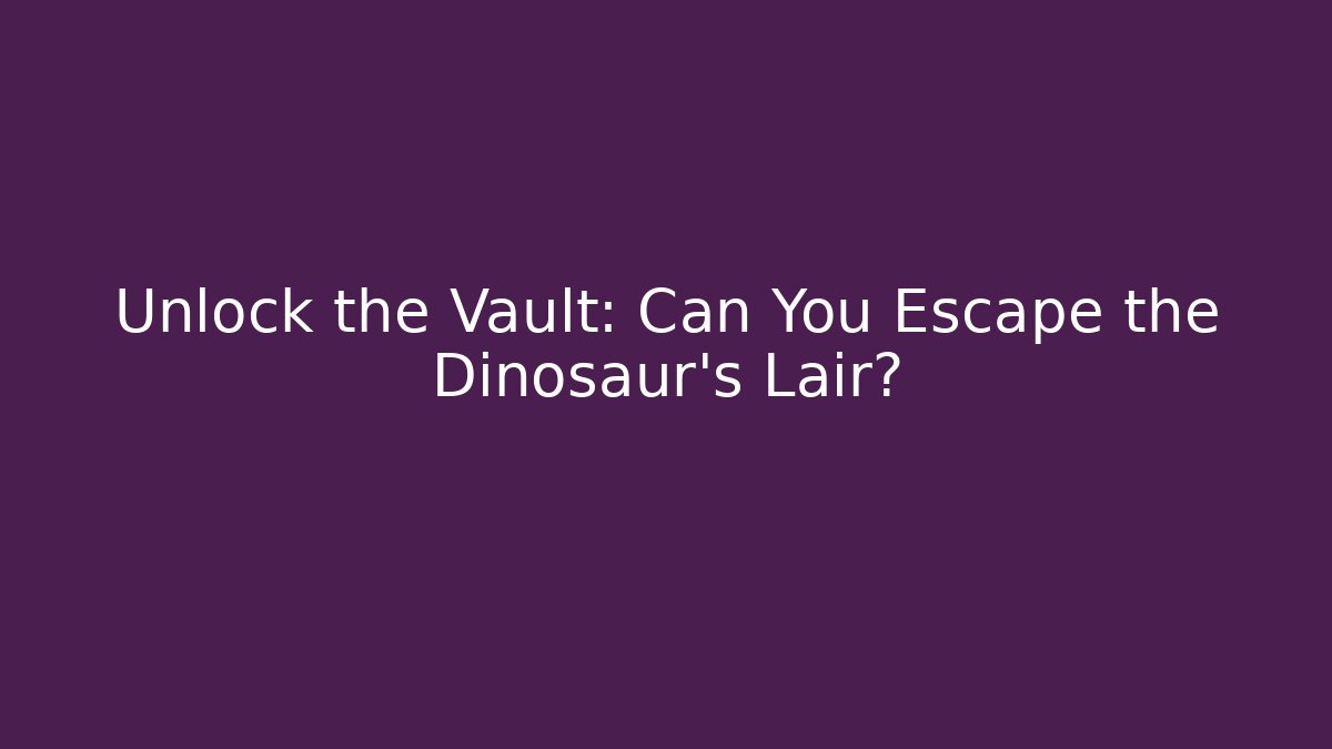 Unlock the Vault: Can You Escape the Dinosaur's Lair?