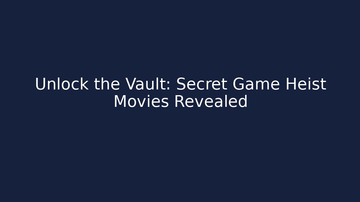 Unlock the Vault: Secret Game Heist Movies Revealed