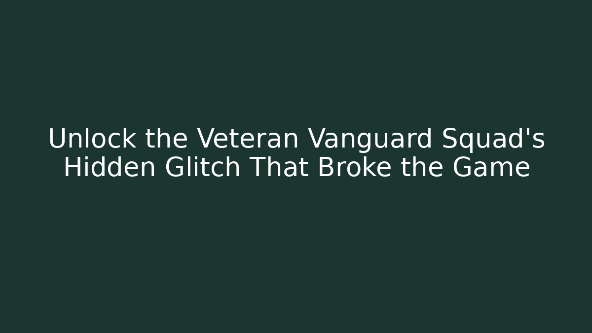 Unlock the Veteran Vanguard Squad’s Hidden Glitch That Broke the Game