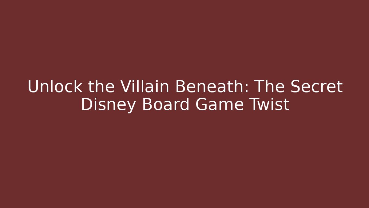 Unlock the Villain Beneath: The Secret Disney Board Game Twist