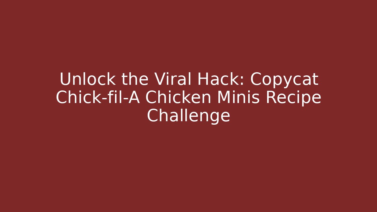 Unlock the Viral Hack: Copycat Chick-fil-A Chicken Minis Recipe Challenge