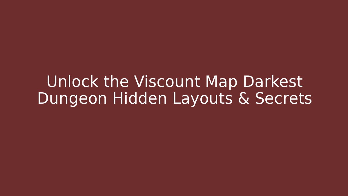 Unlock the Viscount Map Darkest Dungeon Hidden Layouts & Secrets
