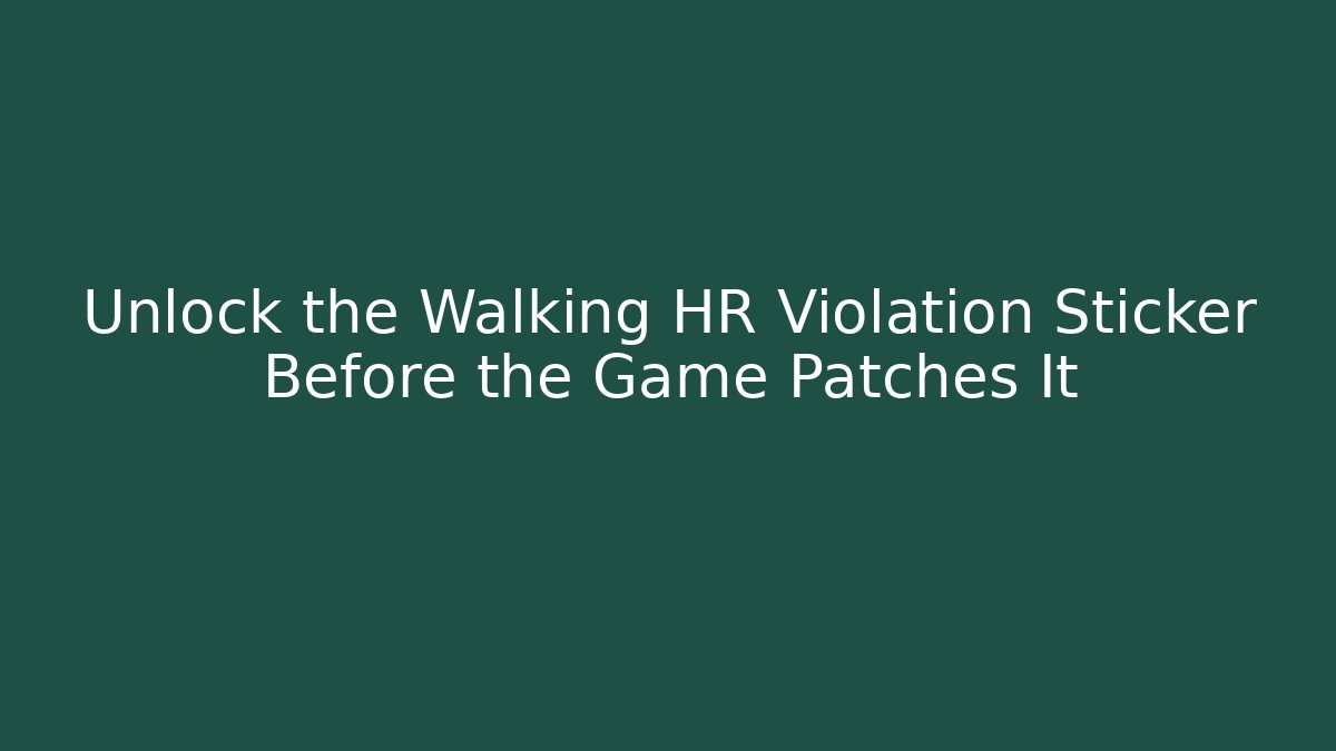 Unlock the Walking HR Violation Sticker Before the Game Patches It