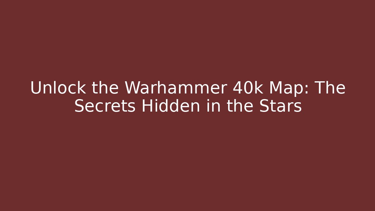 Unlock the Warhammer 40k Map: The Secrets Hidden in the Stars