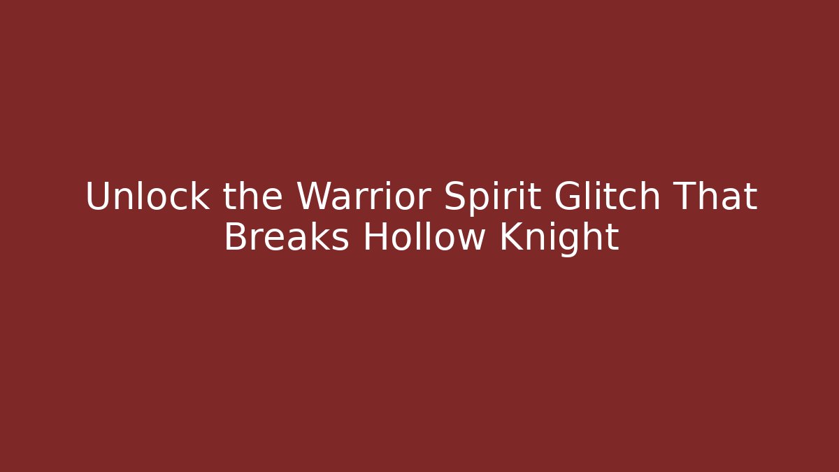 Unlock the Warrior Spirit Glitch That Breaks Hollow Knight