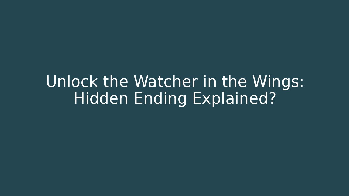 Unlock the Watcher in the Wings: Hidden Ending Explained?
