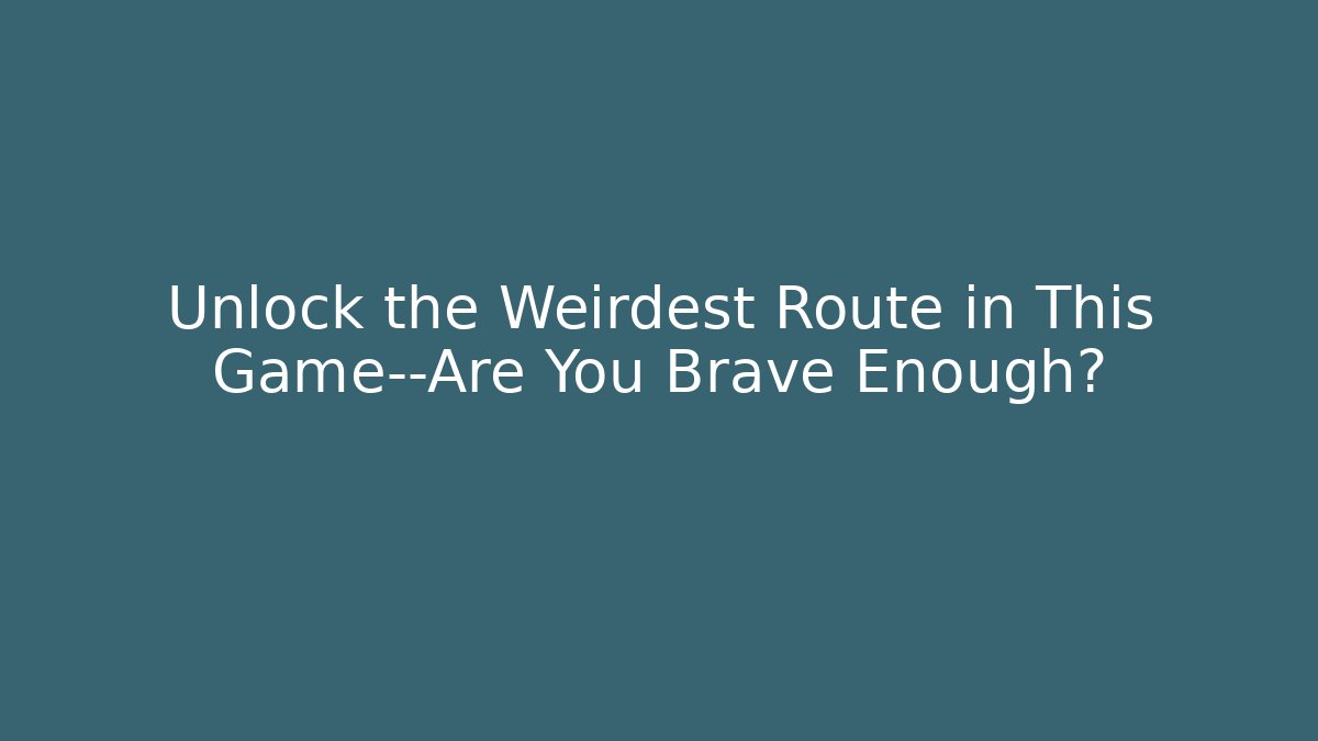 Unlock the Weirdest Route in This Game—Are You Brave Enough?