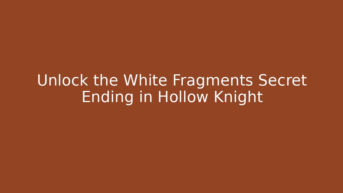 Unlock the White Fragments Secret Ending in Hollow Knight