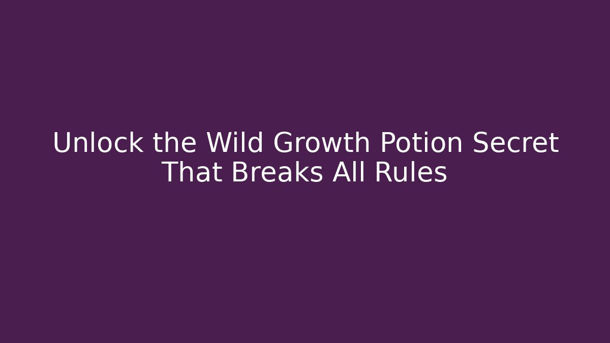 Unlock the Wild Growth Potion Secret That Breaks All Rules
