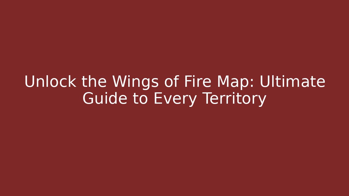 Unlock the Wings of Fire Map: Ultimate Guide to Every Territory