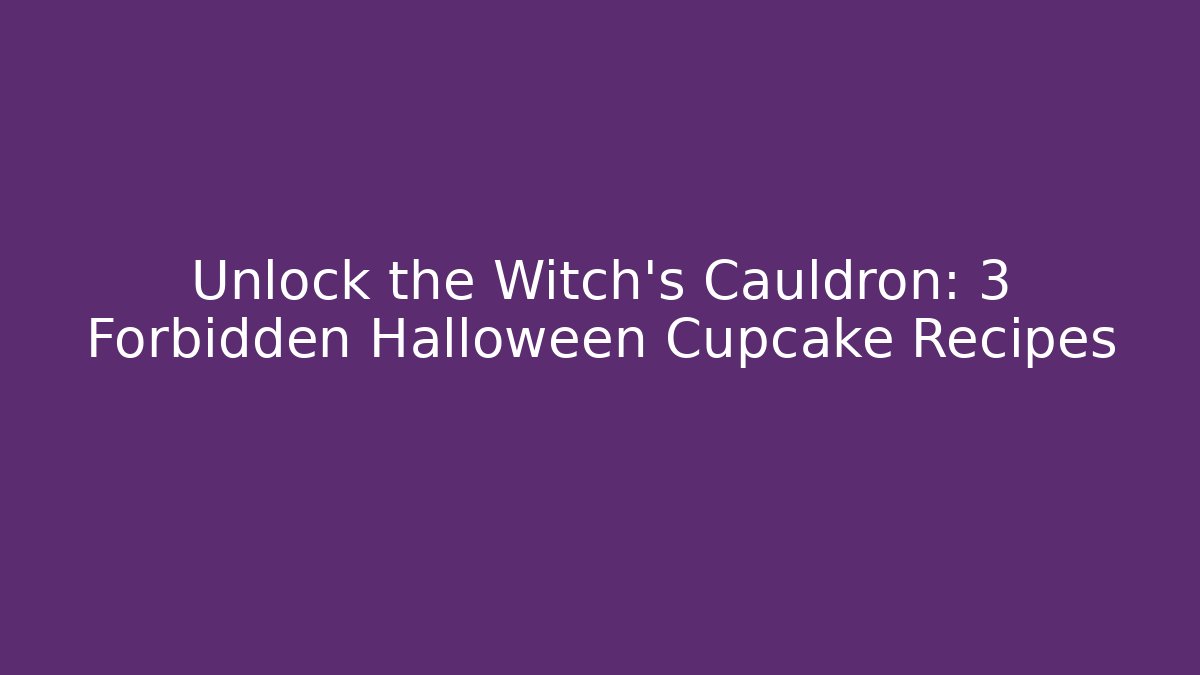 Unlock the Witch's Cauldron: 3 Forbidden Halloween Cupcake Recipes