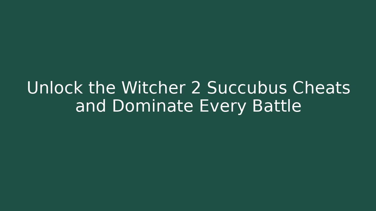 Unlock the Witcher 2 Succubus Cheats and Dominate Every Battle
