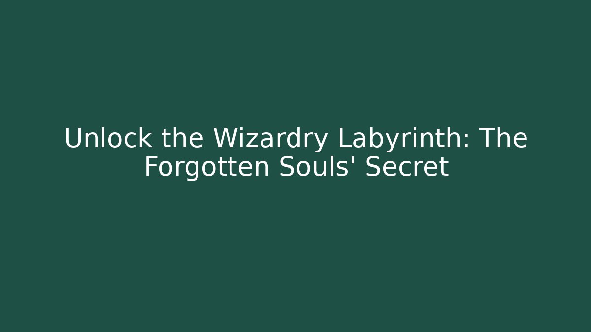 Unlock the Wizardry Labyrinth: The Forgotten Souls’ Secret