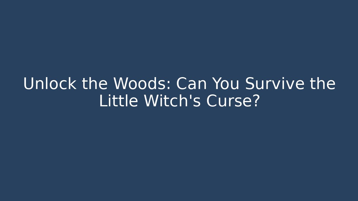 Unlock the Woods: Can You Survive the Little Witch’s Curse?