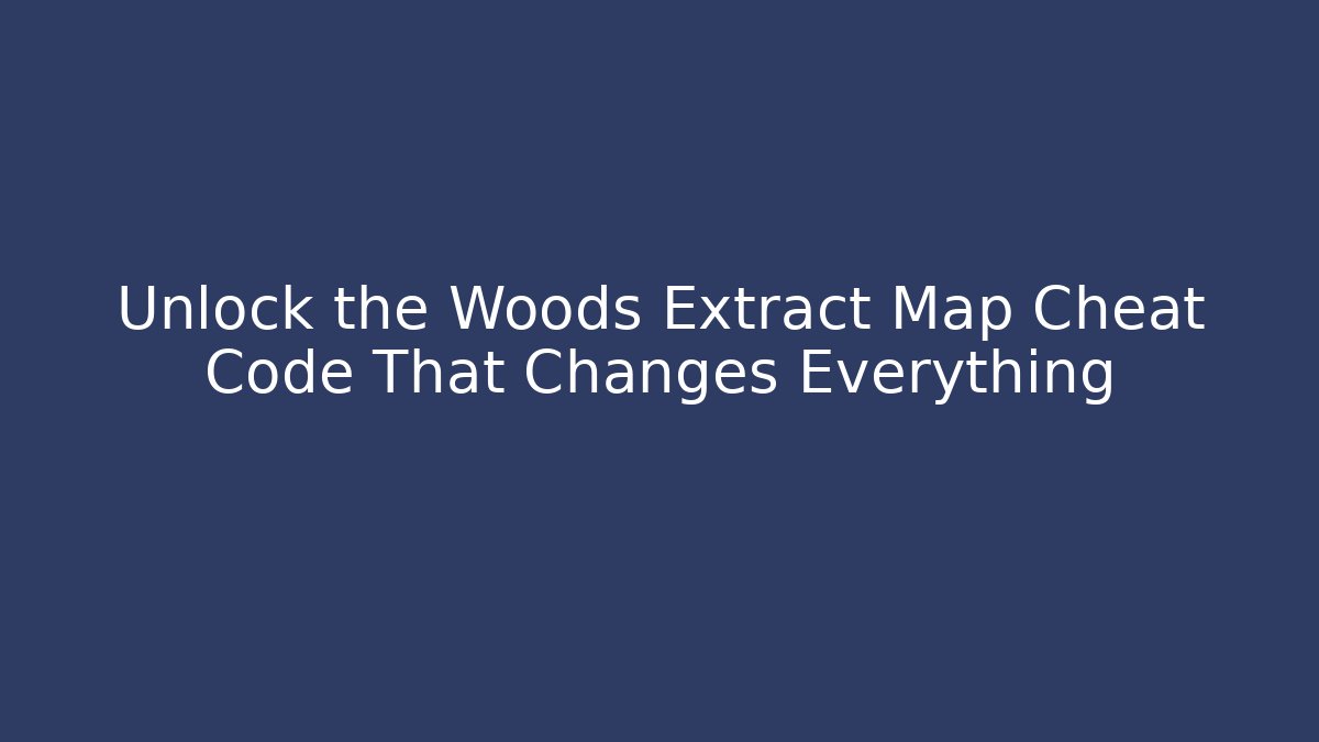 Unlock the Woods Extract Map Cheat Code That Changes Everything - Vintage E-Juice
