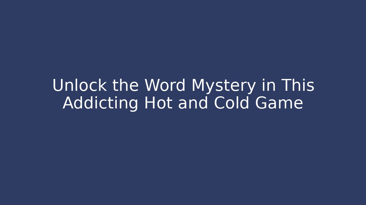 Unlock the Word Mystery in This Addicting Hot and Cold Game