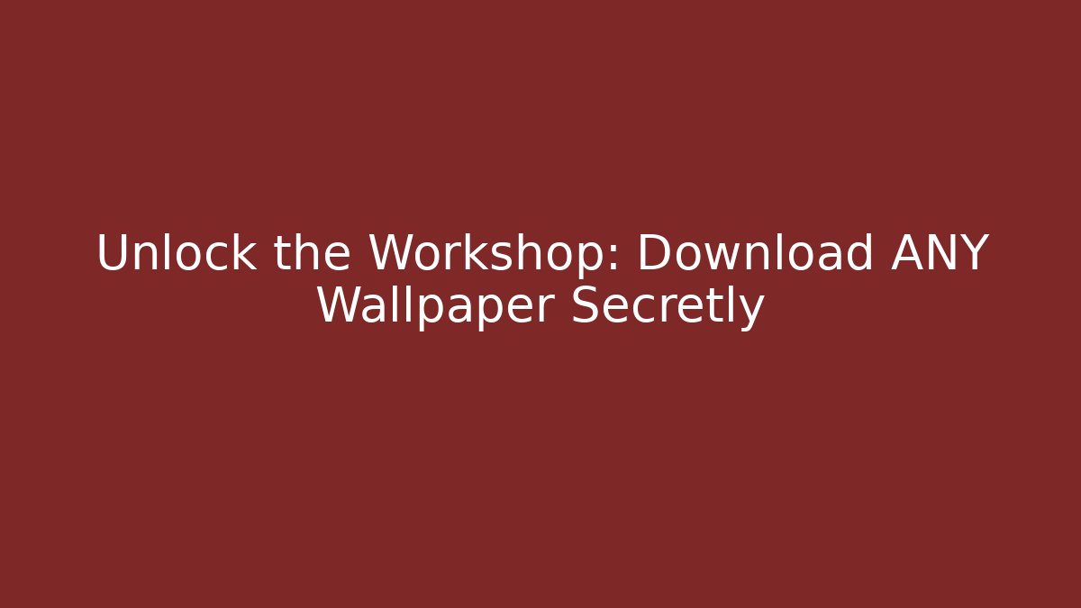 Unlock the Workshop: Download ANY Wallpaper Secretly