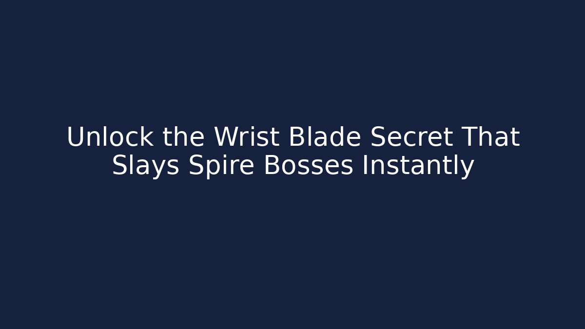 Unlock the Wrist Blade Secret That Slays Spire Bosses Instantly