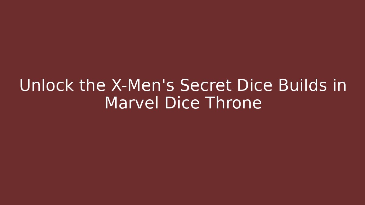 Unlock the X-Men's Secret Dice Builds in Marvel Dice Throne