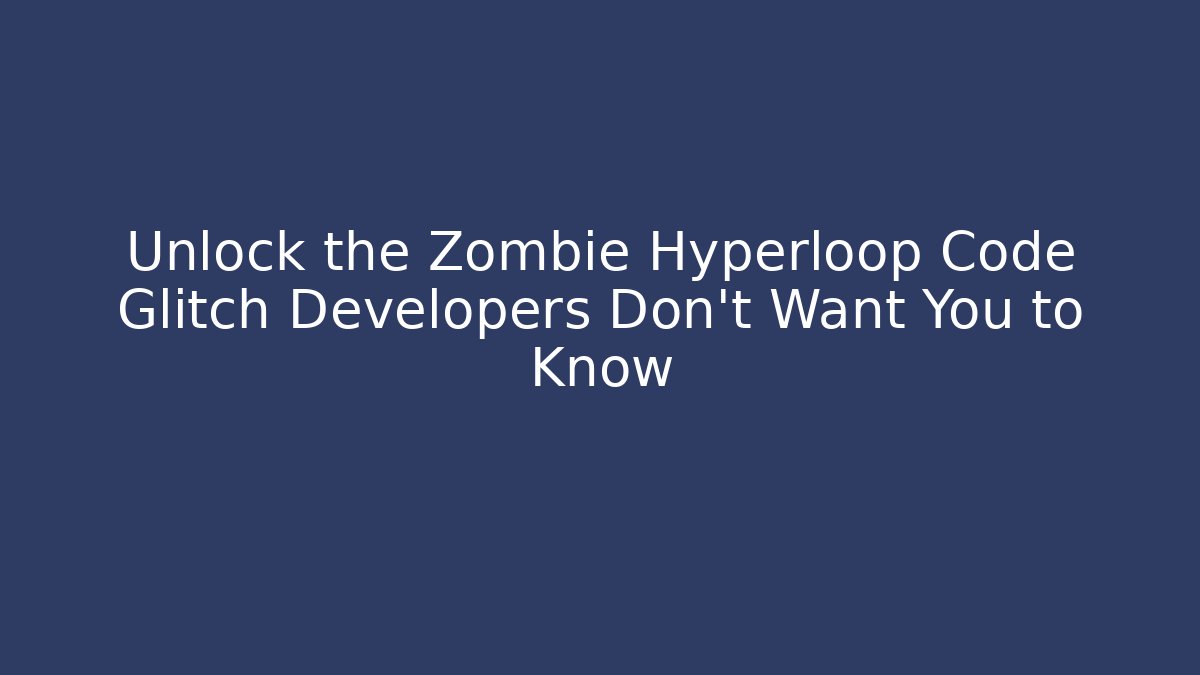 Unlock the Zombie Hyperloop Code Glitch Developers Don’t Want You to Know