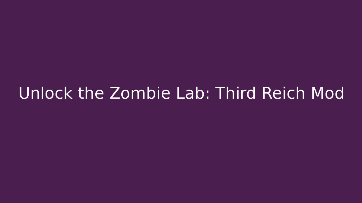 Unlock the Zombie Lab: Third Reich Mod