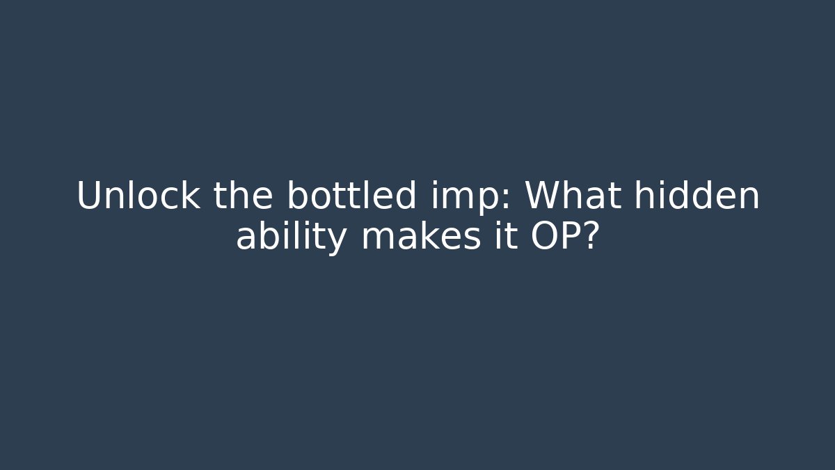 Unlock the bottled imp: What hidden ability makes it OP?