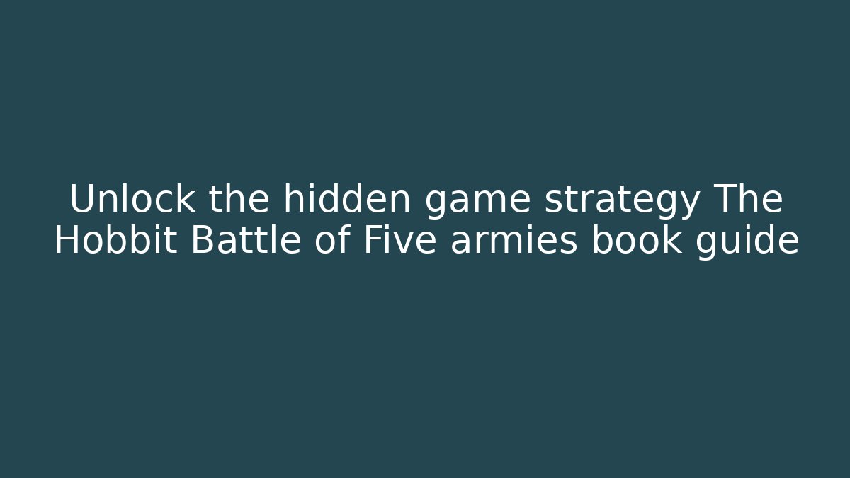 Unlock the hidden game strategy The Hobbit Battle of Five armies book guide