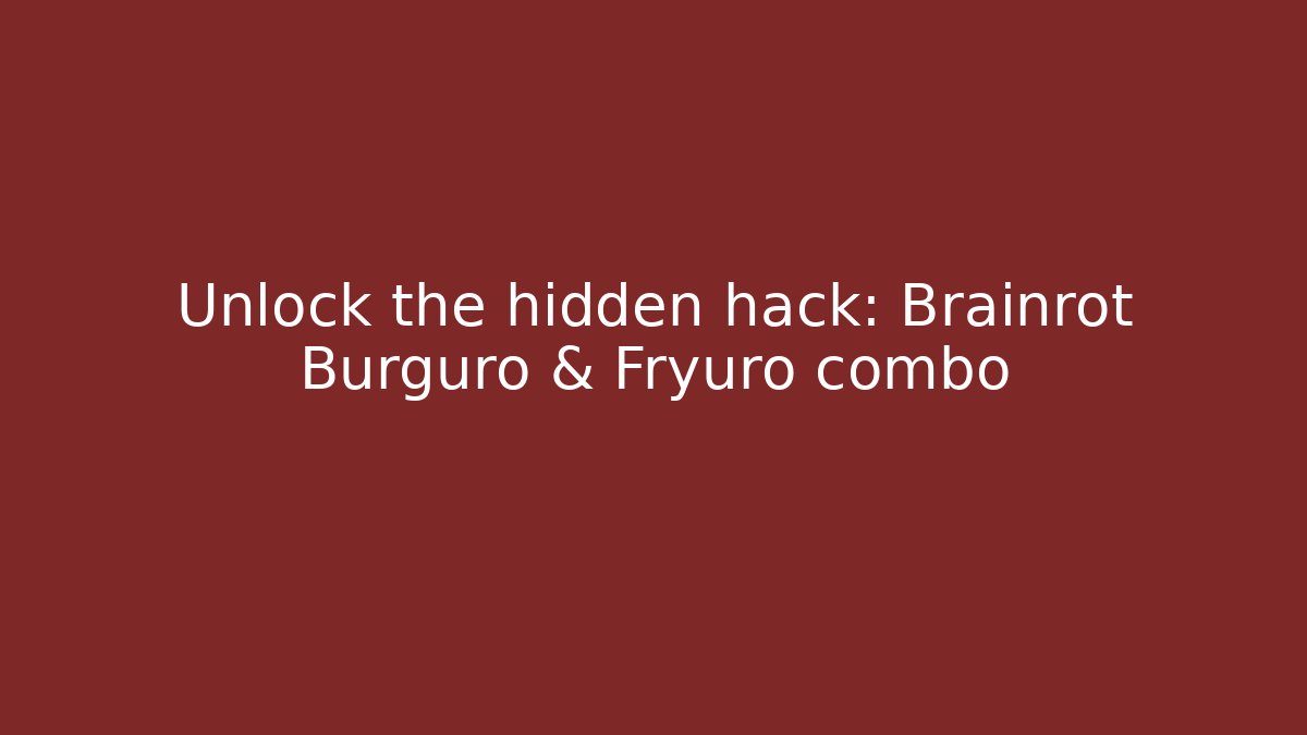 Unlock the hidden hack: Brainrot Burguro & Fryuro combo