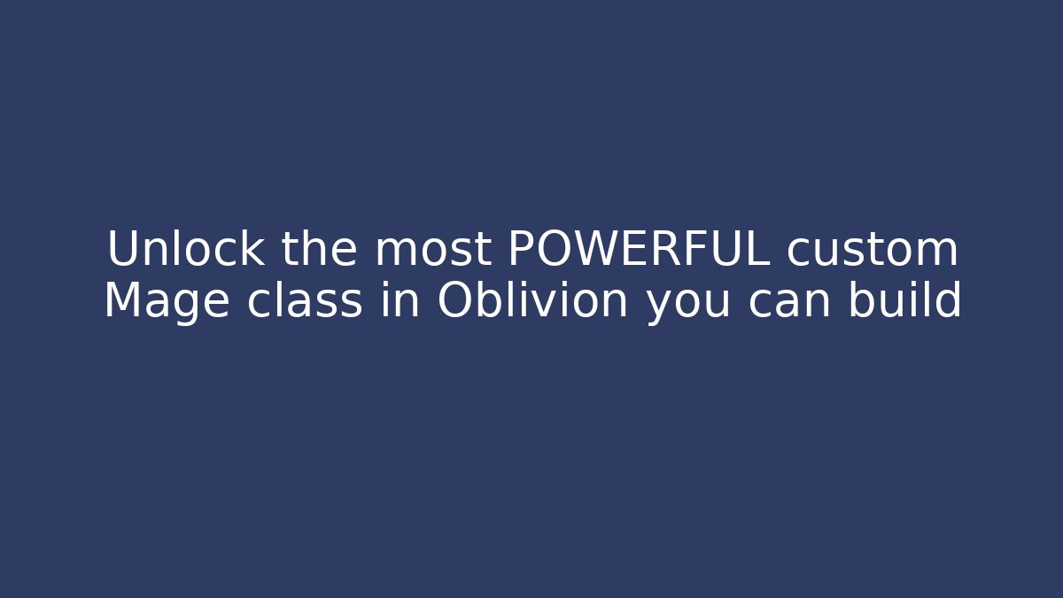 Unlock the most POWERFUL custom Mage class in Oblivion you can build