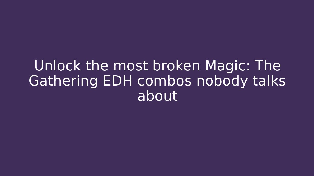 Unlock the most broken Magic: The Gathering EDH combos nobody talks about