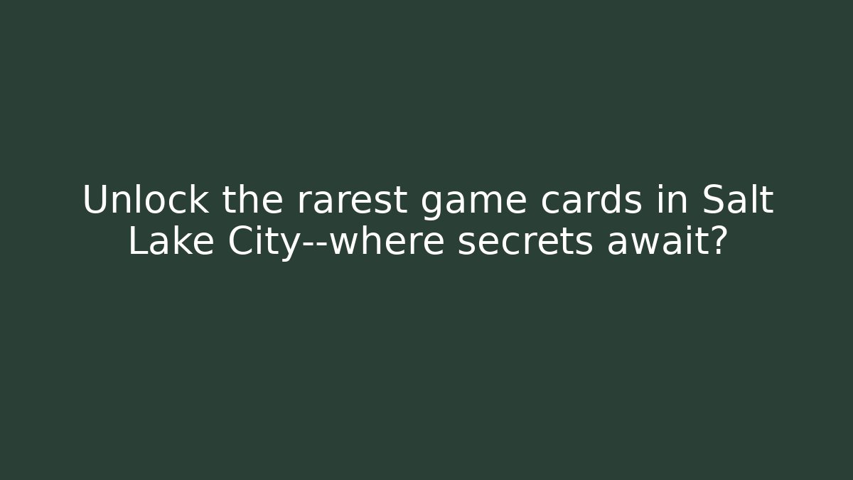 Unlock the rarest game cards in Salt Lake City—where secrets await?